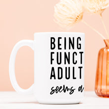 Load image into Gallery viewer, Being a functional Adult Every Day Seems A Bit Excessive  Deluxe 15oz. Mug