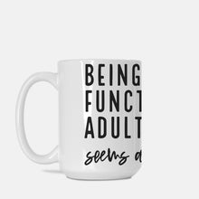 Load image into Gallery viewer, Being a functional Adult Every Day Seems A Bit Excessive  Deluxe 15oz. Mug
